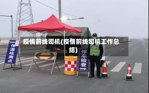 疫情前线司机(疫情前线司机工作总结)-第3张图片