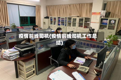 疫情前线司机(疫情前线司机工作总结)
