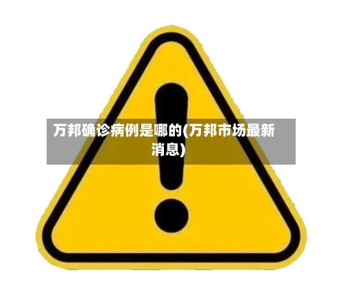 万邦确诊病例是哪的(万邦市场最新消息)-第2张图片