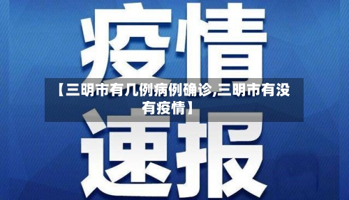 【三明市有几例病例确诊,三明市有没有疫情】