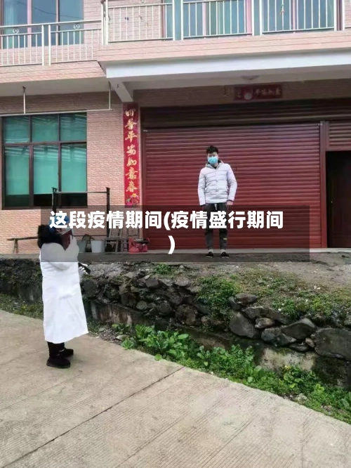这段疫情期间(疫情盛行期间)-第2张图片