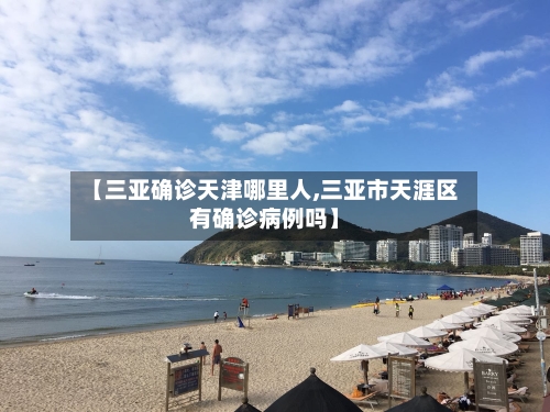 【三亚确诊天津哪里人,三亚市天涯区有确诊病例吗】-第3张图片