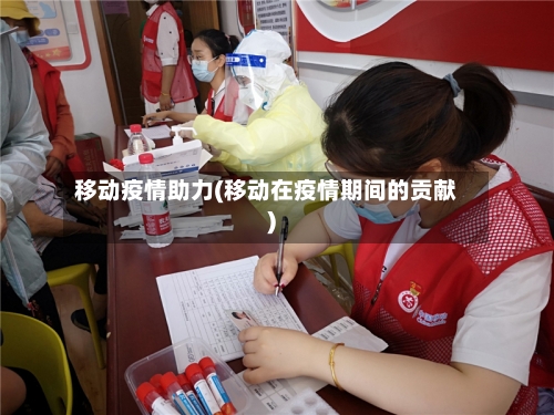移动疫情助力(移动在疫情期间的贡献)