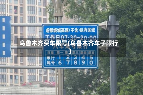 乌鲁木齐买车限号(乌鲁木齐车子限行)