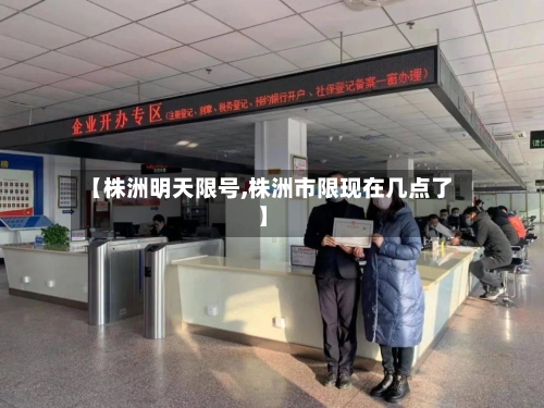 【株洲明天限号,株洲市限现在几点了】