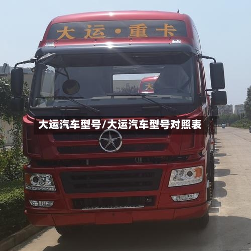 大运汽车型号/大运汽车型号对照表