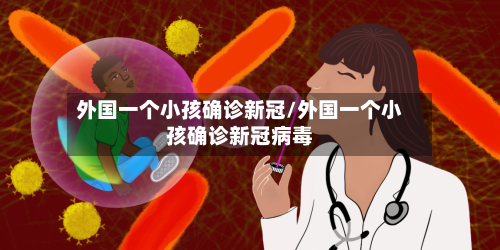 外国一个小孩确诊新冠/外国一个小孩确诊新冠病毒-第3张图片
