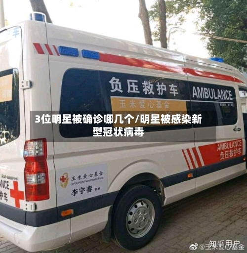 3位明星被确诊哪几个/明星被感染新型冠状病毒