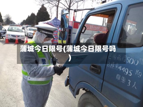 蒲城今日限号(蒲城今日限号吗)-第2张图片